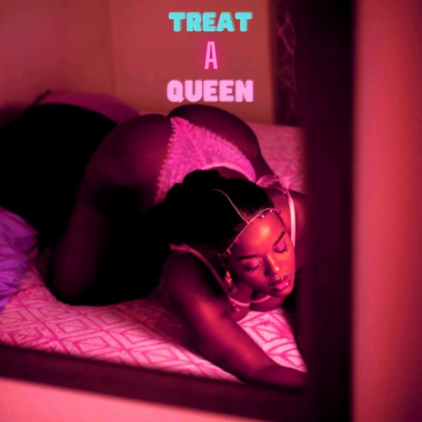 Treat A Queen | Boomplay Music