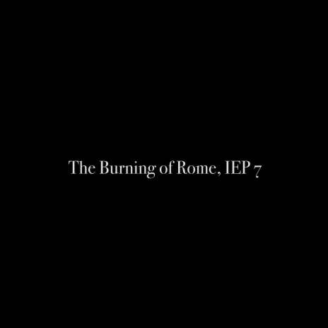 The Burning of Rome, IEP 7 | Boomplay Music