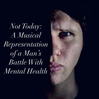 Not Today: A Musical Representation of a Man's Battle with Mental Health