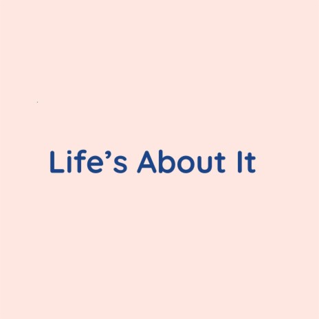 Life's About It | Boomplay Music