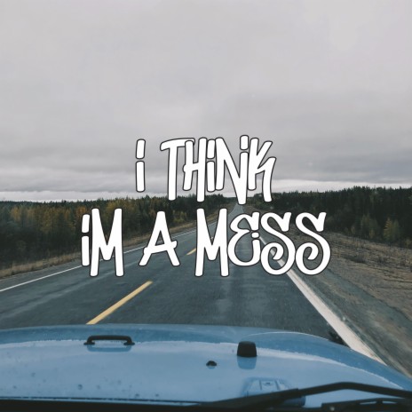 I Think I'm A Mess | Boomplay Music