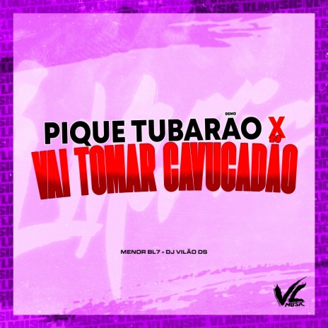 Pique Tubarão X Vai Tomar Cavucadão ft. MENOR BL7 & MC LyC4N | Boomplay Music