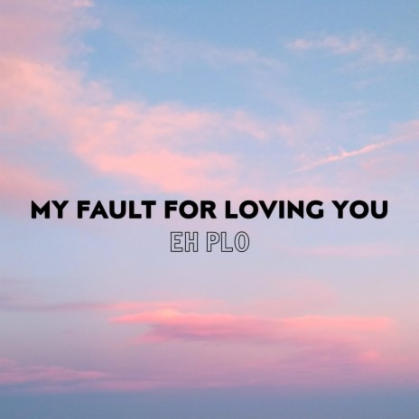 My Fault For Loving You | Boomplay Music