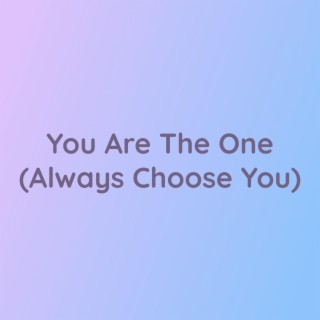 You Are The One (Always Choose You)