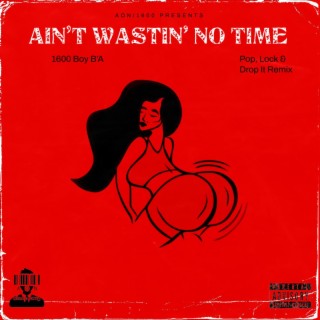 Ain't Wastin' No Time (Pop, Lock & Drop It Remix)