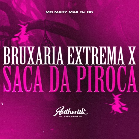 Bruxaria Extrema X Saca da Piroca ft. Mc Mary Maii | Boomplay Music