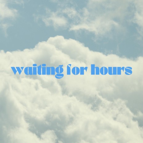 waiting for hours | Boomplay Music