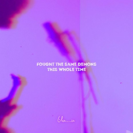 Fought The Same Demons This Whole Time | Boomplay Music