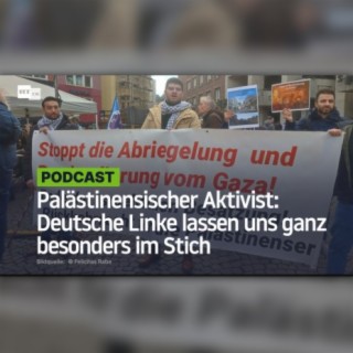 Palästinensischer Aktivist: Deutsche Linke lassen uns ganz besonders im Stich