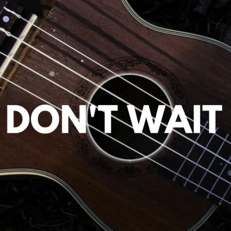 Don’t Wait | Boomplay Music