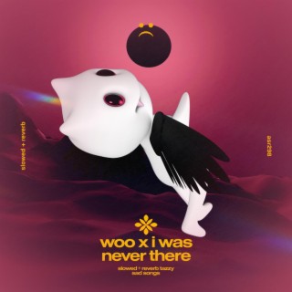 woo x i was never there - slowed + reverb