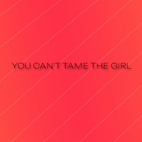 You Can't Tame the Girl | Boomplay Music