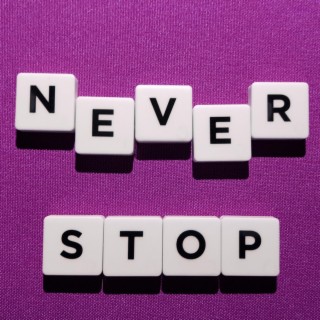 never stop