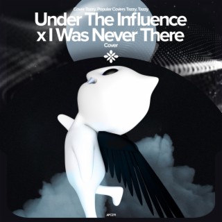 Under the Influence x I Was Never There - Remake Cover