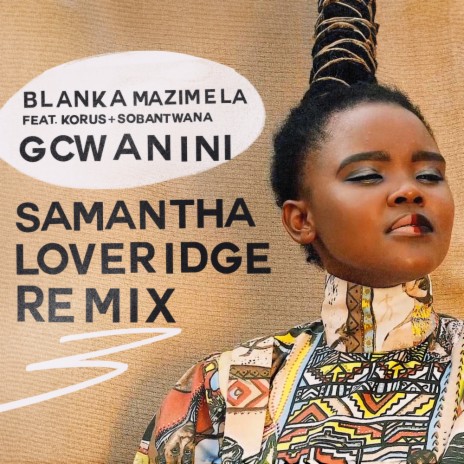 Gcwanini (Samantha Loveridge Remix) ft. Korus & Sobantwana | Boomplay Music