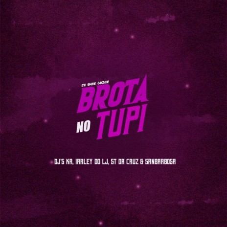 BROTA NO TUPI ft. DJ KR, IARLEY DO LJ, ST DA CRUZ & SANBARBOSA | Boomplay Music