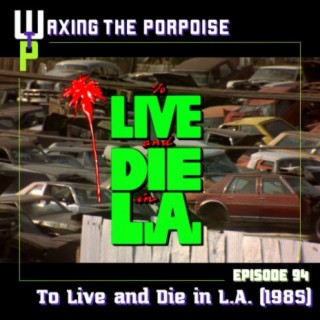 Ep. 94 - To Live and Die in L.A. (1985)