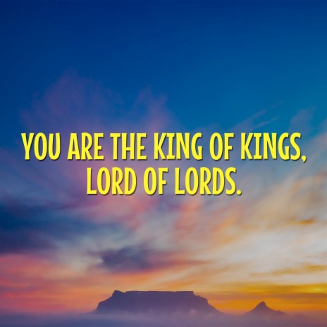 You Are the King of Kings, Lord of Lords. | Boomplay Music