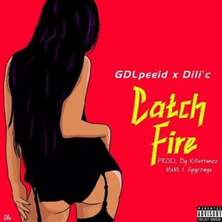 Catch Fire ft. Dili'c lyrics | Boomplay Music