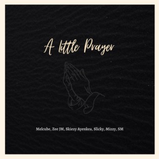 A Little Prayer (feat. Zee JM,Skiezy Ayenkea,Mizzy,SM & Slicky)