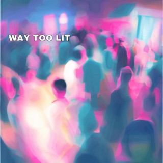 Way Too Lit lyrics | Boomplay Music