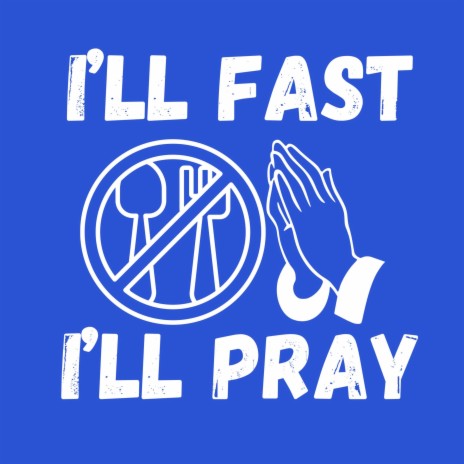 I'll Fast I'll Pray