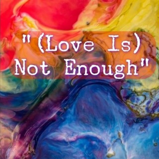 (Love Is) Not Enough