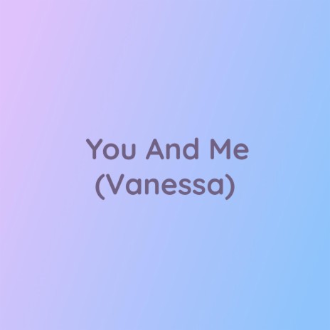 You And Me (Vanessa) | Boomplay Music