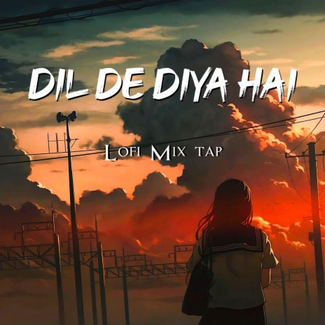 Dil De Diya Hai (Lofi Mixtap)