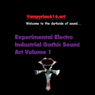 Experimental Electro Industrial Gothic Sound Art, Vol. 1