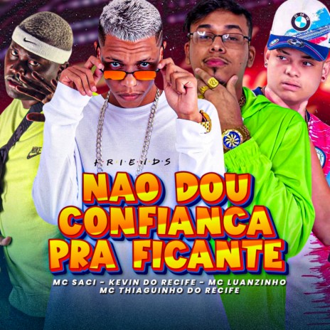 Não Dou Confiança pra Ficante ft. Mc Thiaguinho do Recife, Mc Luanzinho do Recife & MC Saci | Boomplay Music