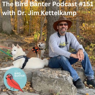 The Bird Banter Podcast #151 with Dr. Jim Kettelkamp