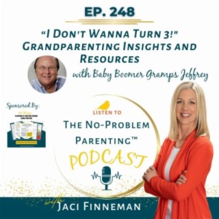 EP 248 'I Don't Wanna Turn 3!" Grandparenting Insights and Resources from Baby Boomer Gramps Jeffrey