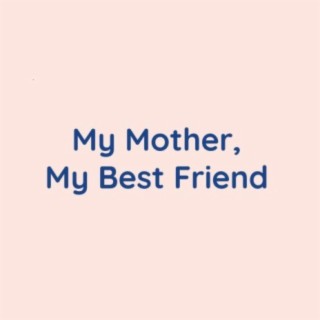 My Mother, My Best Friend