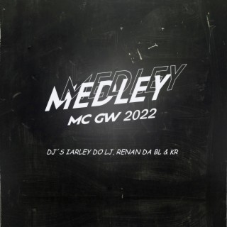 MEDLEY MC GW 2022 (DJ'S IARLEY DO LJ, RENAN DA BL & KR)