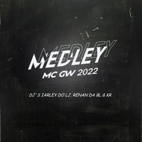 MEDLEY MC GW 2022 (DJ'S IARLEY DO LJ, RENAN DA BL & KR) | Boomplay Music