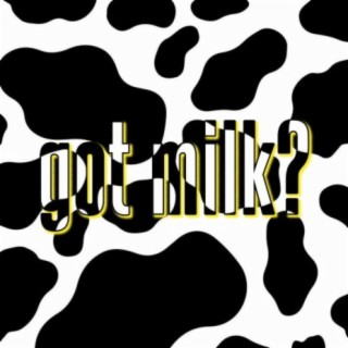 got milk? lyrics | Boomplay Music