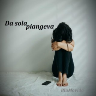 Da sola piangeva