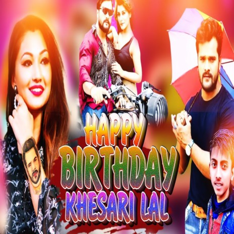 Happy Birthday Khesari Lal