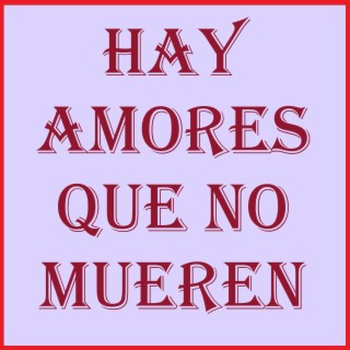 HAY AMORES QUE NO MUEREN