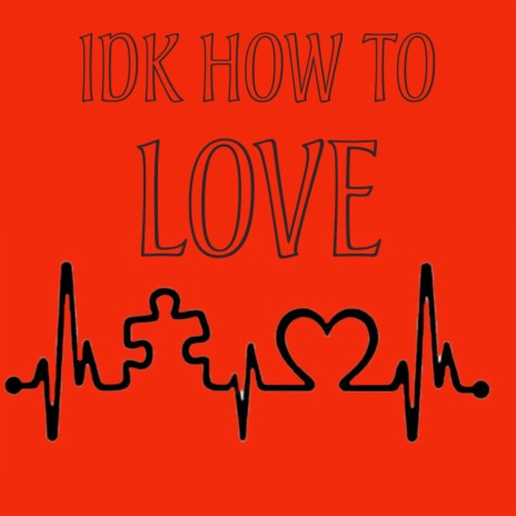 IDK How To Love | Boomplay Music