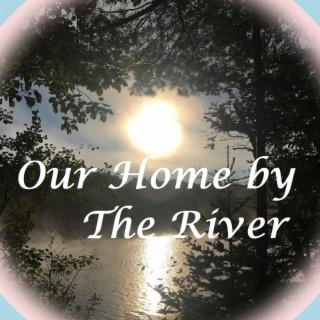 Our Home By The River