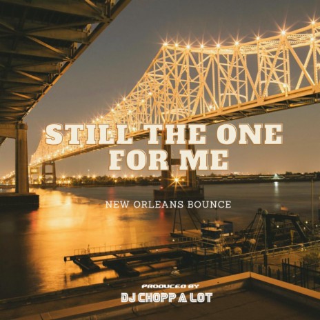 Still The One For Me (New Orleans Bounce) | Boomplay Music