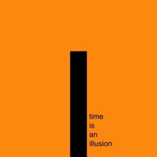 Time Is an Illusion