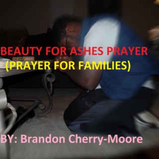 Beauty For Ashes Prayer (prayer for Familes)