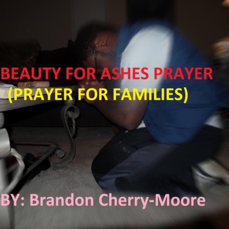 Beauty For Ashes Prayer (prayer for Familes)