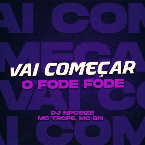 Vai Começar o Fode Fode ft. MC BN & DJ npcsize | Boomplay Music