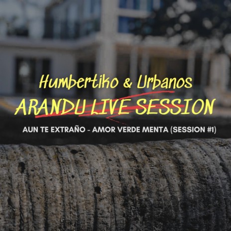 Arandú Live Session #1 (Aun Te Extraño, Amor Verde Menta) | Boomplay Music