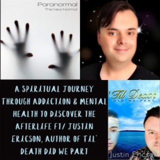 A Spiritual Journey Through Addiction & Mental Health to Discover the Afterlife ft/ Justin Ericson, Author of Til’ Death Did We Part