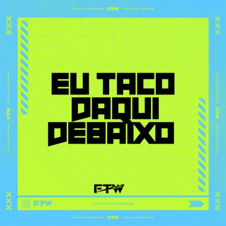 Eu Taco Daqui Debaixo ft. MC Dadinho & FTW RECORDS | Boomplay Music